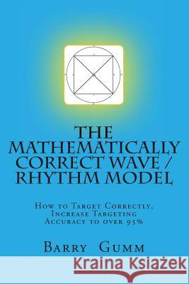 The Mathematically Correct Wave / Rhythm Model: Increase your Targeting to over 95% Gumm, Barry Dg 9781495949630 Createspace - książka