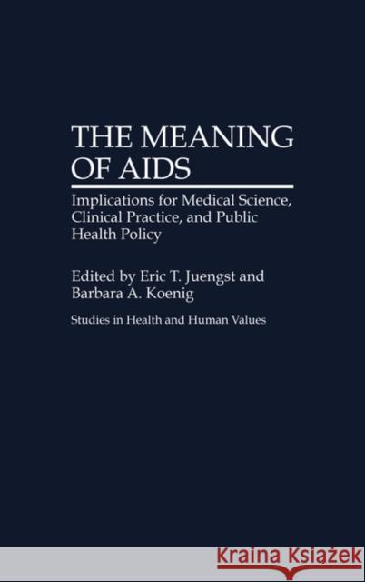 The Meaning of AIDS: Implications for Medical Science, Clinical Practice, and Public Health Policy Juengst, Eric T. 9780275926465 Praeger Publishers - książka