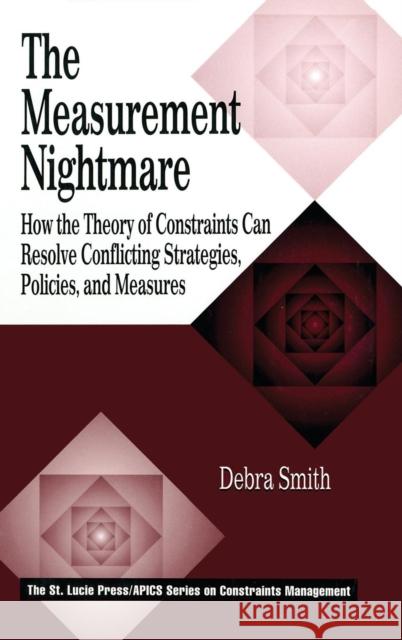 The Measurement Nightmare: How the Theory of Constraints Can Resolve Conflicting Strategies, Policies, and Measures Smith, Debra 9781574442465 CRC Press - książka