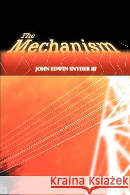 The Mechanism John Edwin Snyde 9780595361175 iUniverse - książka