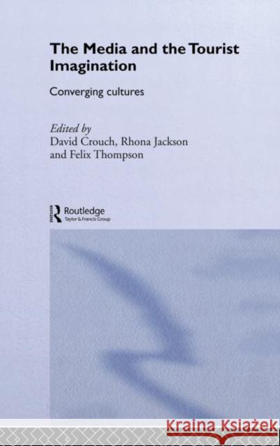 The Media and the Tourist Imagination : Converging Cultures David Crouch Rhona Jackson Felix Thompson 9780415326254 Routledge - książka