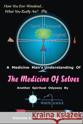 The Medicine of Selves - Vol. 1: How To Realize Real Success In Life Eagle, White 9781481006781 Createspace - książka