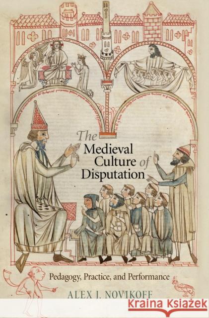 The Medieval Culture of Disputation: Pedagogy, Practice, and Performance Novikoff, Alex J. 9780812245387 University of Pennsylvania Press - książka
