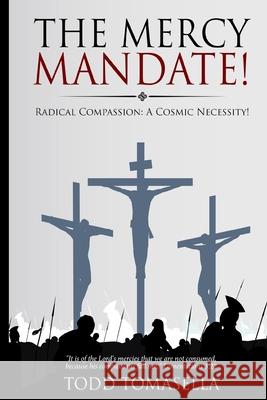 The Mercy Mandate!: Radical Compassion: A Cosmic Necessity! Todd Tomasella 9781543246728 Createspace Independent Publishing Platform - książka