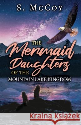 The Mermaid Daughters of the Mountain Lake Kingdom S. McCoy 9781637697146 Trilogy Christian Publishing - książka