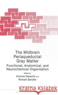 The Midbrain Periaqueductal Gray Matter: Functional, Anatomical, and Neurochemical Organization A. Depaulis Richard Bandler Antoine Depaulis 9780306440335 Springer Us - książka