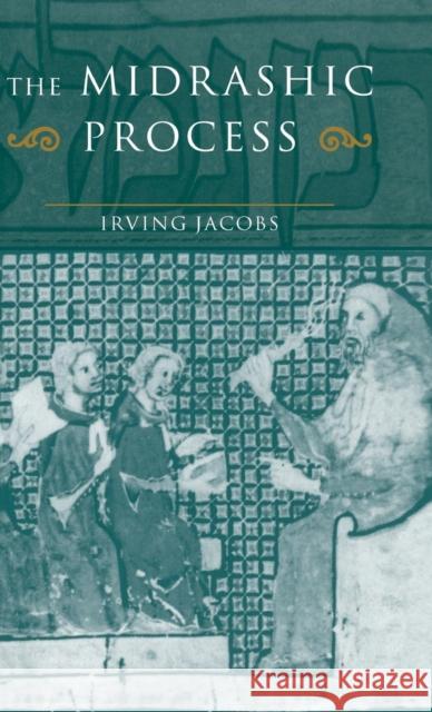 The Midrashic Process: Tradition and Interpretation in Rabbinic Judaism Jacobs, Irving 9780521461740 CAMBRIDGE UNIVERSITY PRESS - książka