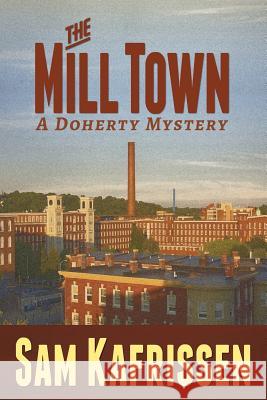 The Mill Town: A Doherty Mystery Sam Kafrissen 9781490527499 Createspace - książka