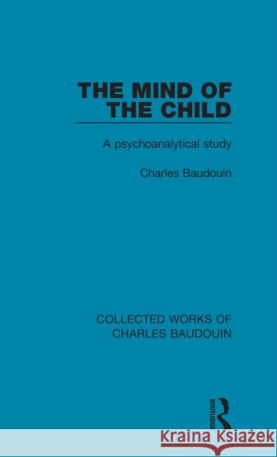 The Mind of the Child: A Psychoanalytical Study Charles Baudouin 9781138826533 Routledge - książka