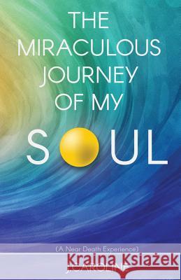 The Miraculous Journey of My Soul J Caroline 9781498453608 Xulon Press - książka