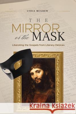 The Mirror or the Mask: Liberating the Gospels from Literary Devices Lydia McGrew 9781947929074 Deward Publishing - książka
