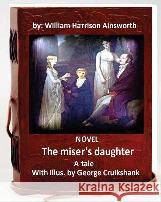 The miser's daughter, a tale. NOVEL With illus. by George Cruikshank (World's Classic Cruikshank, George 9781533142931 Createspace Independent Publishing Platform - książka