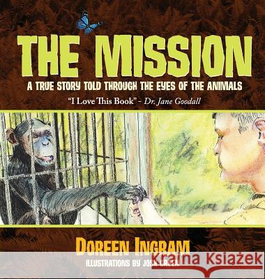 The Mission: A True Story Told Through the Eyes of the Animals Doreen Ingram Josh Green 9780991357154 Ingram Swanson & Co., LLC - książka