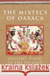 The Mixtecs of Oaxaca: Ancient Times to the Present Volume 267 Spores, Ronald 9780806167435 University of Oklahoma Press