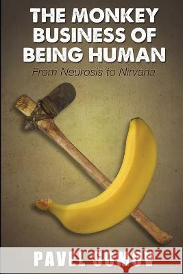 The Monkey Business of Being Human: From Neurosis to Nirvana: Essays, Vignettes & Aphorisms Pavel Somov 9781521598580 Independently Published - książka