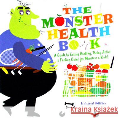 The Monster Health Book: A Guide to Eating Healthy, Being Active & Feeling Great for Monsters & Kids! Edward Miller 9780823421398 Holiday House - książka