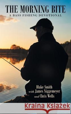 The Morning Bite: A Bass Fishing Devotional Blake Smith James Niggemeyer Chris Wells 9781664289673 WestBow Press - książka