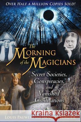 The Morning of the Magicians: Secret Societies, Conspiracies, and Vanished Civilizations Louis Pauwels, Jacques Bergier 9781594772313 Inner Traditions Bear and Company - książka