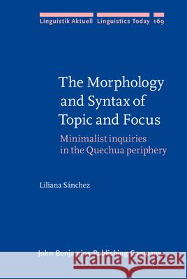 The Morphology and Syntax of Topic and Focus: Minimalist Inquiries in the Quechua Periphery  9789027255525 John Benjamins Publishing Co - książka