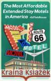 The Most Affordable Extended Stay Motels in America: 2021 - 2022 Guide Eric Zeringue Edward Fieldhouse 9780999326534 Viceroy Press