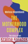 The Motherhood Complex: The Story of Our Changing Selves Melissa Hogenboom 9780349426587 Little, Brown Book Group
