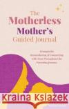 The Motherless Mother's Guided Journal: Prompts for Remembering and Connecting with Mom Throughout the Parenting Journey Melissa Pennel   9781956446227 Follow Your Fire