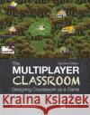 The Multiplayer Classroom: Designing Coursework as a Game Lee Sheldon 9780367249069 CRC Press