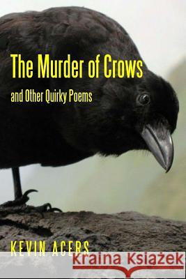 The Murder of Crows: And Other Quirky Poems Kevin Acers 9781540568618 Createspace Independent Publishing Platform - książka