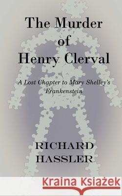 The Murder of Henry Clerval: A Lost Chapter to Mary Shelley's Frankenstein Richard Hassler 9780615950877 Hasslerian Press, LLC - książka