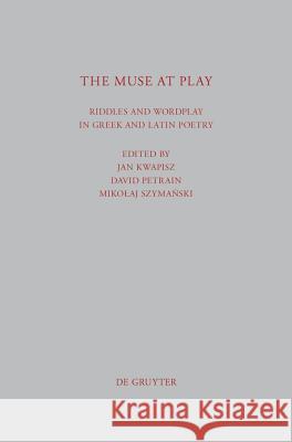 The Muse at Play: Riddles and Wordplay in Greek and Latin Poetry Kwapisz, Jan 9783110270006 Walter de Gruyter - książka