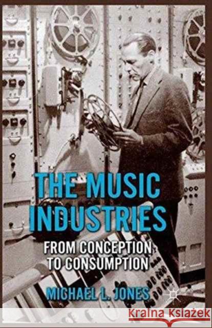 The Music Industries: From Conception to Consumption Jones, M. 9781349332038 Palgrave Macmillan - książka