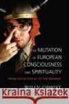 The Mutation of European Consciousness and Spirituality: From the Mythical to the Modern Willy Obrist 9780367102418 Routledge