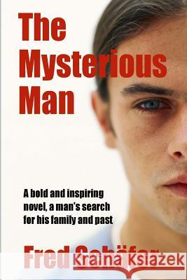 The Mysterious Man: A bold and inspiring novel, a man's search for his family and past Schafer, Fred 9781503085497 Createspace - książka