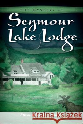The Mystery at Seymour Lake Lodge Susan Winters Smith Victoria Wright Brandy Sue Bushey 9781453806609 Createspace - książka
