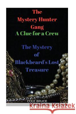 The Mystery Hunters Gang: A Clue for a Crew: The Mystery of Blackbeard's Lost Treasure Cole Bruce 9781724544148 Createspace Independent Publishing Platform - książka