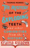 The Mystery of the Exploding Teeth and Other Curiosities from the History of Medicine Thomas Morris 9780552175456 Transworld Publishers Ltd