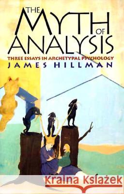 The Myth of Analysis: Three Essays in Archetypal Psychology Hillman, James 9780810116511 Northwestern University Press - książka
