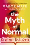 The Myth of Normal: Trauma, Illness & Healing in a Toxic Culture Daniel Mate 9781785042713 Ebury Publishing
