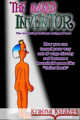 The Naked Inventor: The Inventing Business Stripped Bare John Richards 9780992853525 Ideasun Limited - książka
