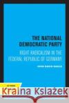 The National Democratic Party: Right Radicalism in the Federal Republic of Germany Nagle, John David 9780520333925 University of California Press