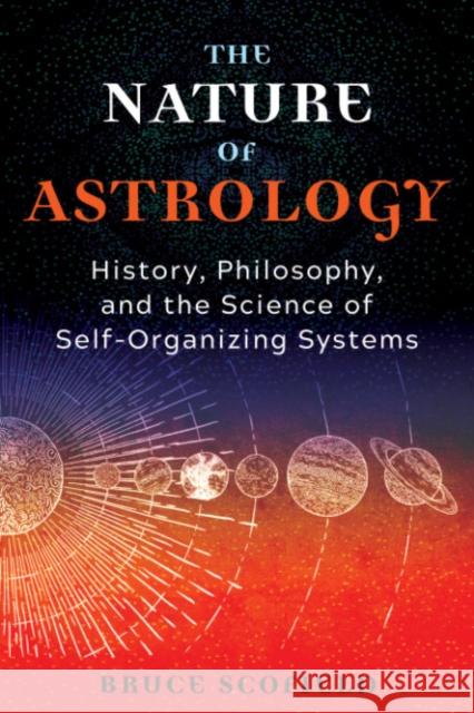 The Nature of Astrology: History, Philosophy, and the Science of Self-Organizing Systems Bruce Scofield 9781644116173 Inner Traditions International - książka