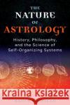 The Nature of Astrology: History, Philosophy, and the Science of Self-Organizing Systems Bruce Scofield 9781644116173 Inner Traditions International