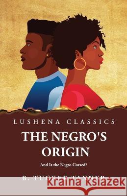 The Negro's Origin: And Is the Negro Cursed? Benjamin Tucker Tanner 9781639237579 Lushena Books - książka