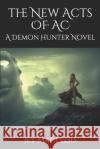 The New Acts of AC: A Demon Hunter Novel Jet MacLeod 9781099386428 Independently Published