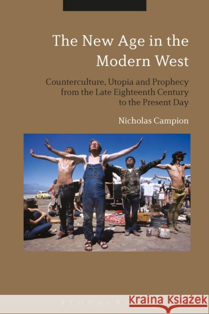 The New Age in the Modern West: Counterculture, Utopia and Prophecy from the Late Eighteenth Century to the Present Day Nicholas Campion 9781350036819 Bloomsbury Academic - książka