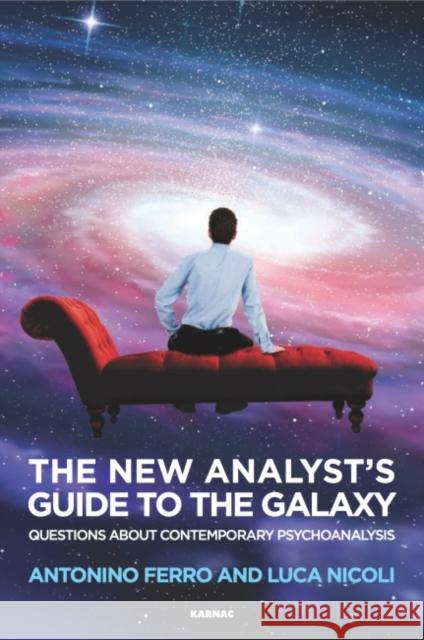 The New Analyst's Guide to the Galaxy: Questions about Contemporary Psychoanalysis Antonino Ferro Luca Nicoli 9781782205425 Taylor & Francis Ltd - książka