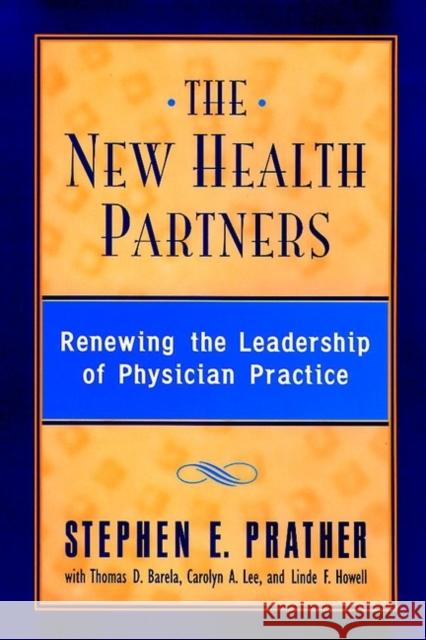 The New Health Partners: Renewing the Leadership of Physician Practice Prather, Stephen E. 9780787940249 Jossey-Bass - książka