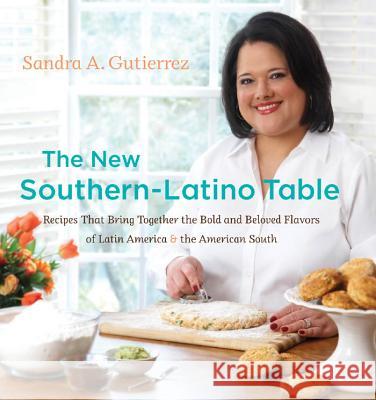 The New Southern-Latino Table: Recipes That Bring Together the Bold and Beloved Flavors of Latin America & the American South Gutierrez, Sandra A. 9780807834947 University of North Carolina Press - książka