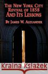 The New York City Revival of 1858 and Its Lessons James W. Alexander 9780965288392 Audubon Press