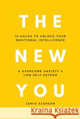 The New You: 10 Hacks To Unlock Your Emotional Intelligence & Overcome Anxiety & Low Self-Esteem Lewis Alerson 9781801336765 Lewis Alerson - książka
